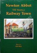 Newton Abbot: 150 Years a Railway Town by RICE, Iain (ed.)